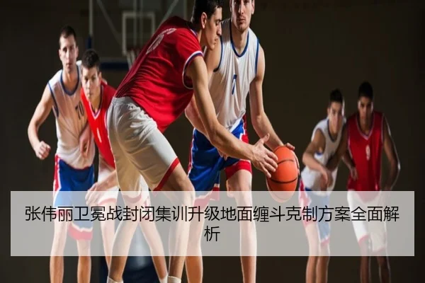 张伟丽卫冕战封闭集训升级地面缠斗克制方案全面解析